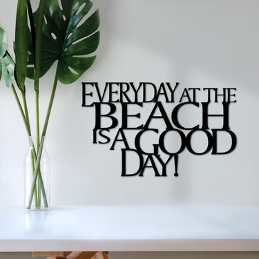 Beach Sign | Everyday at the Beach is a Good Day Metal Wall Quote | Beach Decor | Vacation Home Wall Hanging | Steel Beach House Saying